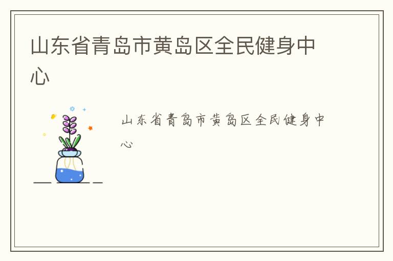 山東省青島市黃島區(qū)全民健身中心