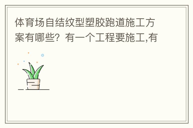 體育場(chǎng)自結(jié)紋型塑膠跑道施工方案有哪些？有一個(gè)工程要施工,有沒(méi)有材料生產(chǎn)廠家或者公司提供報(bào)價(jià)給我
