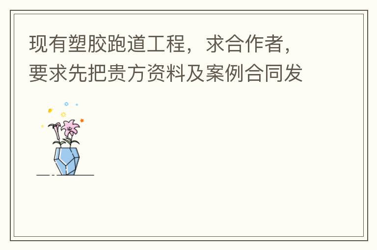 現(xiàn)有塑膠跑道工程，求合作者，要求先把貴方資料及案例合同發(fā)到我郵箱553577727@qq.com我會(huì)盡快聯(lián)系您。