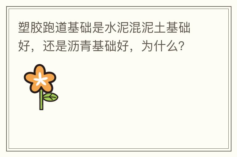 塑膠跑道基礎(chǔ)是水泥混泥土基礎(chǔ)好，還是瀝青基礎(chǔ)好，為什么？