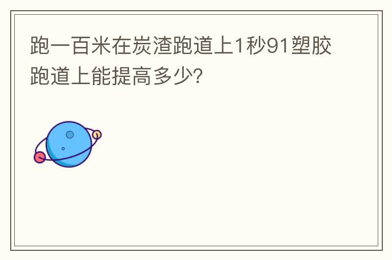 跑一百米在炭渣跑道上1秒91塑膠跑道上能提高多少？