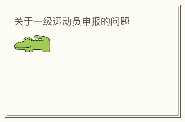 關(guān)于一級(jí)運(yùn)動(dòng)員申報(bào)的問題