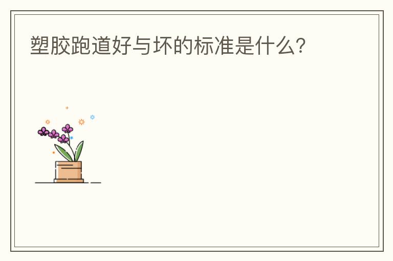 塑膠跑道好與壞的標(biāo)準(zhǔn)是什么？
