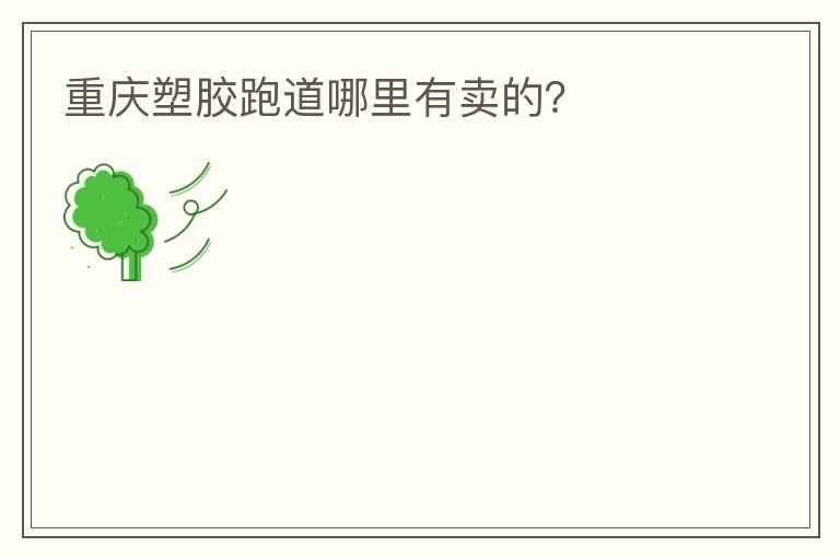 重慶塑膠跑道哪里有賣的？