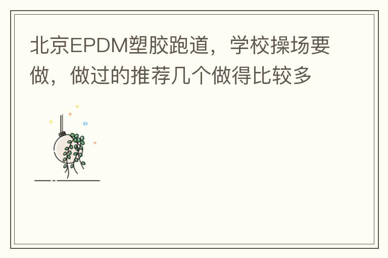 北京EPDM塑膠跑道，學(xué)校操場要做，做過的推薦幾個做得比較多的的