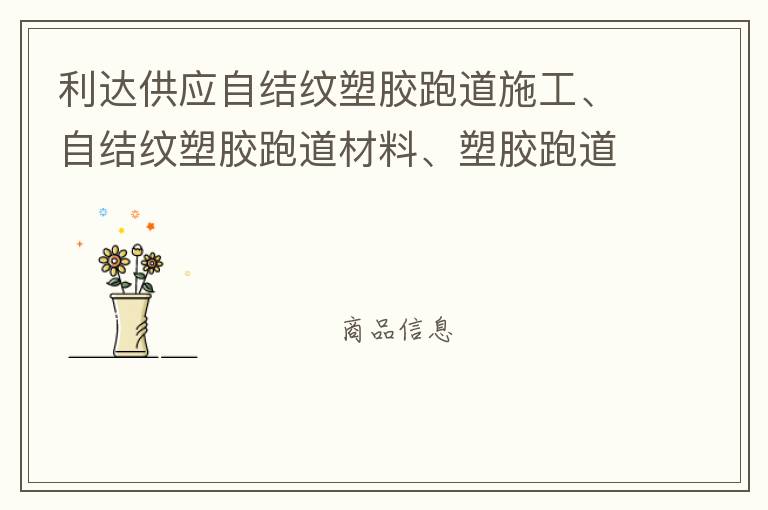 利達供應自結(jié)紋塑膠跑道施工、自結(jié)紋塑膠跑道材料、塑膠跑道材料廠家