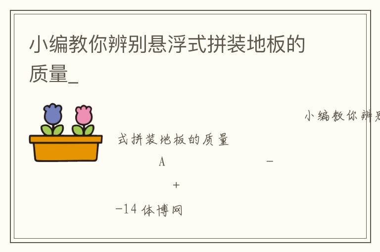 小編教你辨別懸浮式拼裝地板的質(zhì)量_