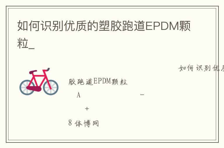 如何識別優(yōu)質的塑膠跑道EPDM顆粒_