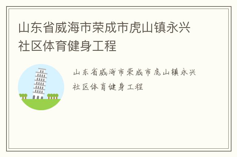 山東省威海市榮成市虎山鎮(zhèn)永興社區(qū)體育健身工程