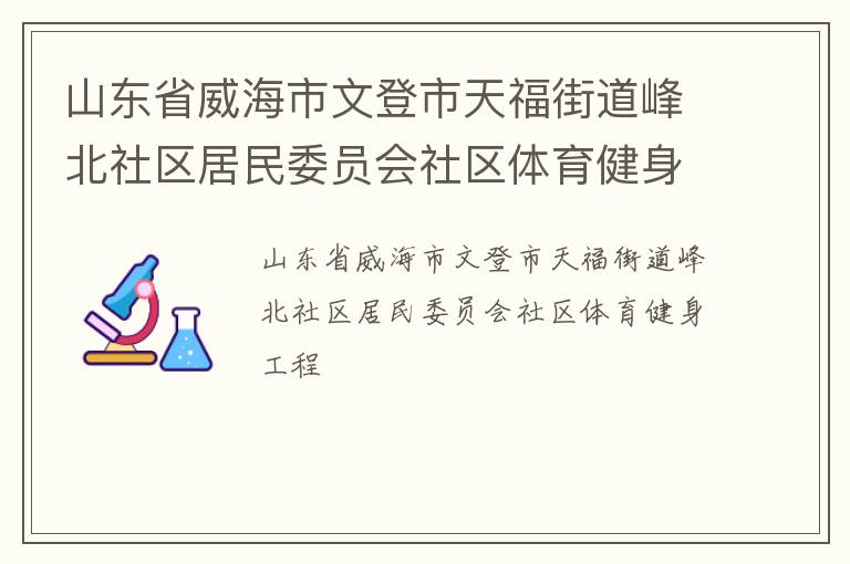 山東省威海市文登市天福街道峰北社區(qū)居民委員會社區(qū)體育健身工程