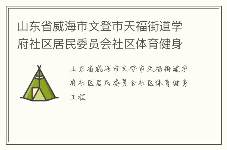山東省威海市文登市天福街道學府社區(qū)居民委員會社區(qū)體育健身工程