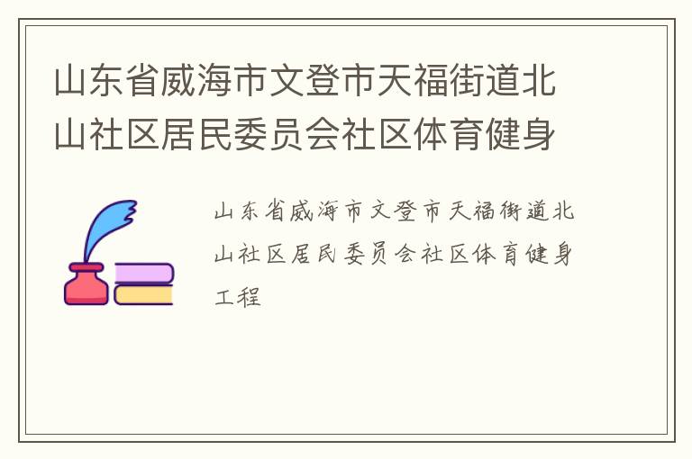 山東省威海市文登市天福街道北山社區(qū)居民委員會(huì)社區(qū)體育健身工程