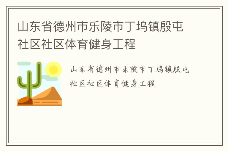 山東省德州市樂陵市丁塢鎮(zhèn)殷屯社區(qū)社區(qū)體育健身工程