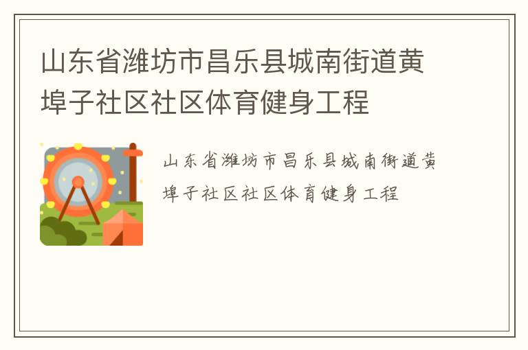 山東省濰坊市昌樂縣城南街道黃埠子社區(qū)社區(qū)體育健身工程