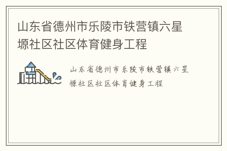 山東省德州市樂陵市鐵營(yíng)鎮(zhèn)六星塬社區(qū)社區(qū)體育健身工程