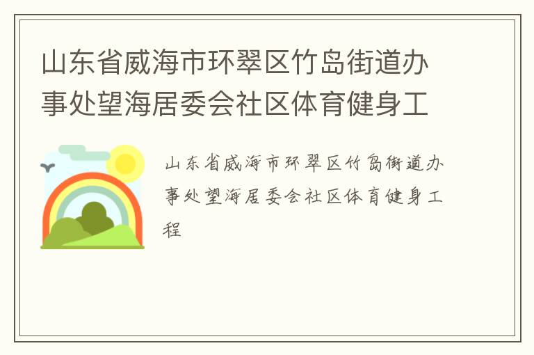 山東省威海市環(huán)翠區(qū)竹島街道辦事處望海居委會社區(qū)體育健身工程