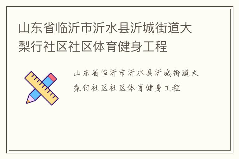 山東省臨沂市沂水縣沂城街道大梨行社區(qū)社區(qū)體育健身工程