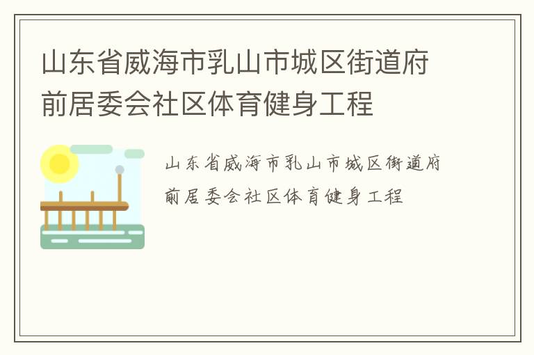 山東省威海市乳山市城區(qū)街道府前居委會社區(qū)體育健身工程