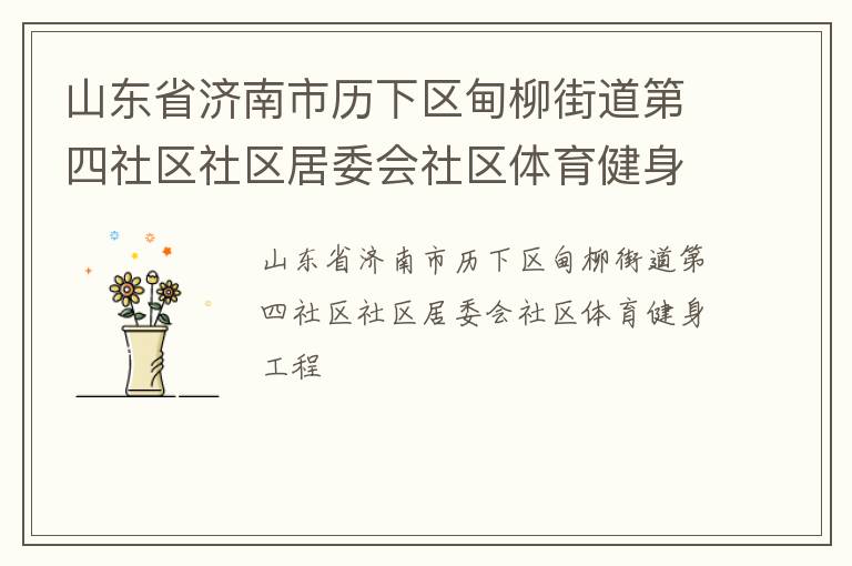 山東省濟南市歷下區(qū)甸柳街道第四社區(qū)社區(qū)居委會社區(qū)體育健身工程