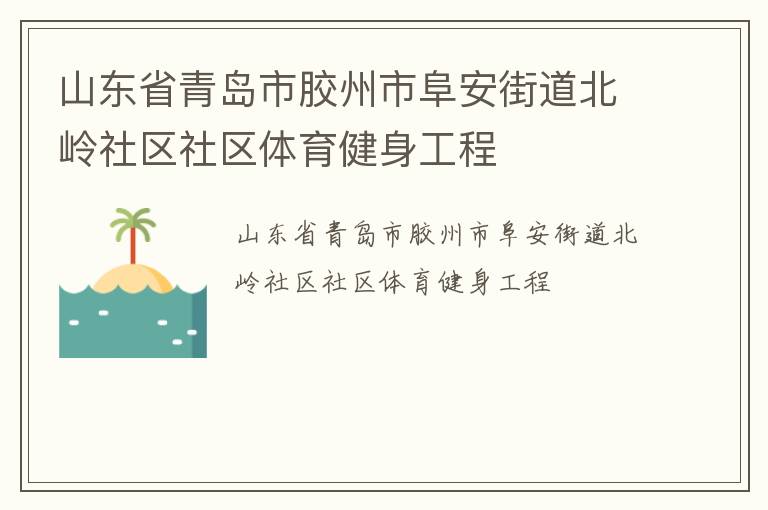 山東省青島市膠州市阜安街道北嶺社區(qū)社區(qū)體育健身工程