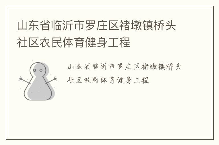 山東省臨沂市羅莊區(qū)褚墩鎮(zhèn)橋頭社區(qū)農(nóng)民體育健身工程