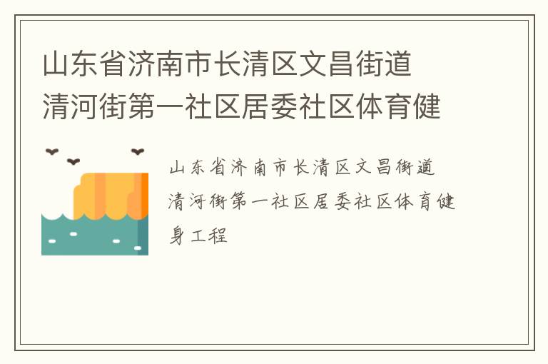 山東省濟(jì)南市長清區(qū)文昌街道  清河街第一社區(qū)居委社區(qū)體育健身工程