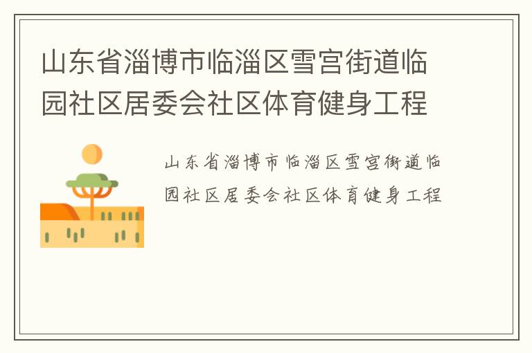 山東省淄博市臨淄區(qū)雪宮街道臨園社區(qū)居委會(huì)社區(qū)體育健身工程