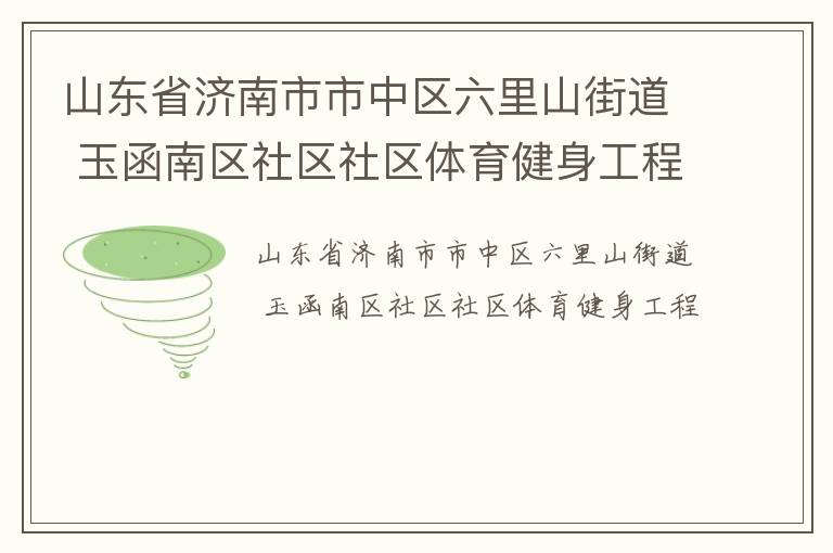 山東省濟(jì)南市市中區(qū)六里山街道 玉函南區(qū)社區(qū)社區(qū)體育健身工程