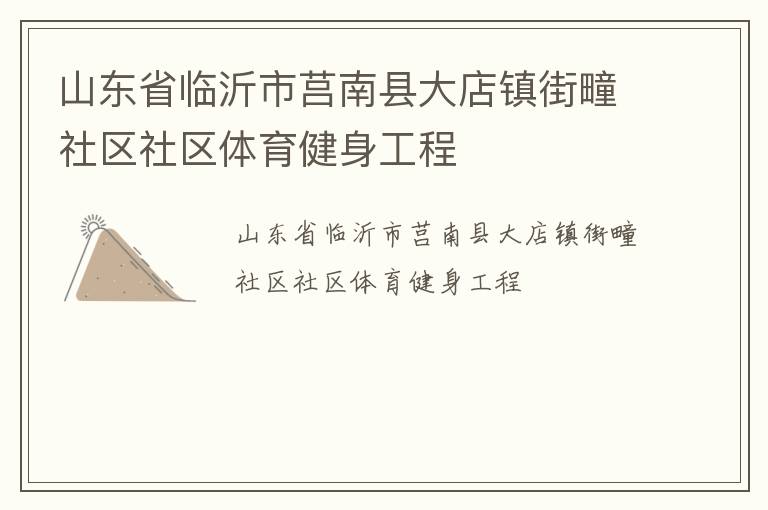 山東省臨沂市莒南縣大店鎮(zhèn)街疃社區(qū)社區(qū)體育健身工程