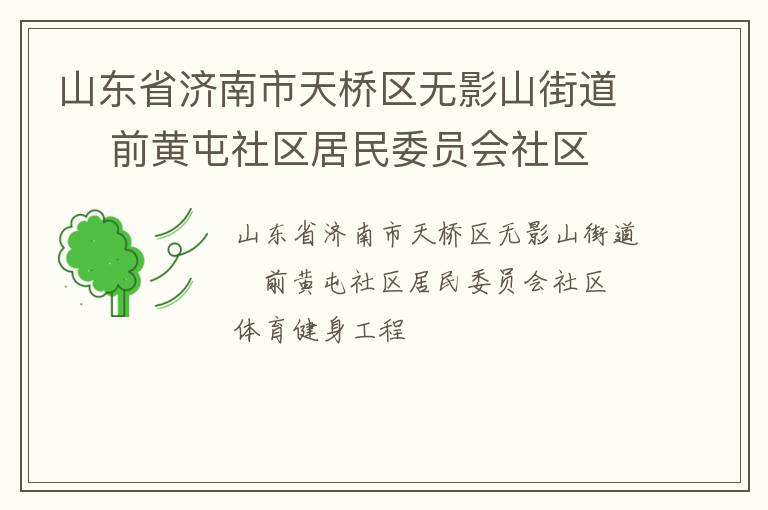 山東省濟(jì)南市天橋區(qū)無影山街道    前黃屯社區(qū)居民委員會社區(qū)體育健身工程