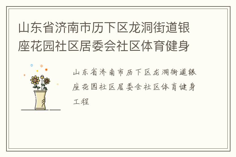 山東省濟(jì)南市歷下區(qū)龍洞街道銀座花園社區(qū)居委會(huì)社區(qū)體育健身工程
