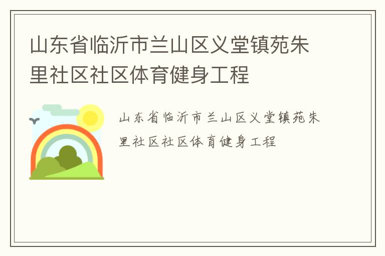 山東省臨沂市蘭山區(qū)義堂鎮(zhèn)苑朱里社區(qū)社區(qū)體育健身工程