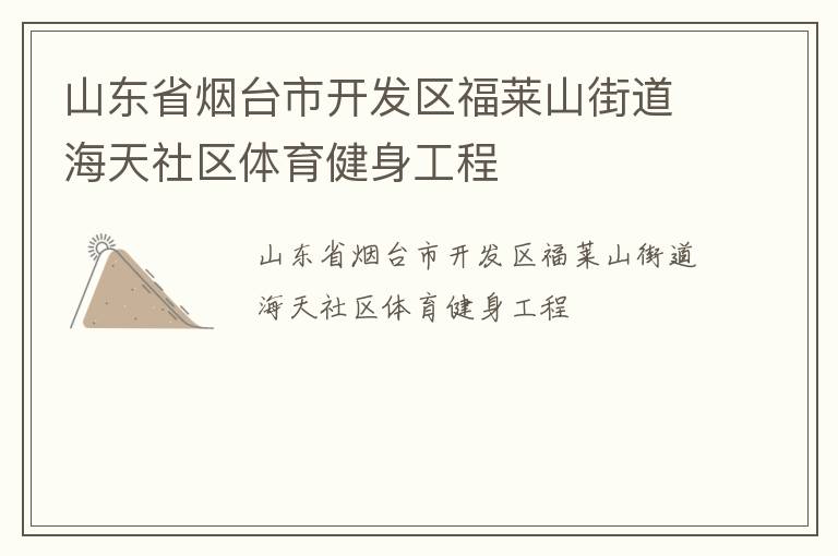 山東省煙臺(tái)市開(kāi)發(fā)區(qū)福萊山街道海天社區(qū)體育健身工程