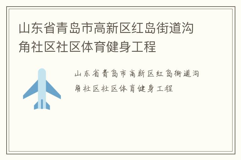 山東省青島市高新區(qū)紅島街道溝角社區(qū)社區(qū)體育健身工程