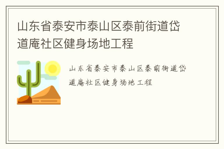 山東省泰安市泰山區(qū)泰前街道岱道庵社區(qū)健身場(chǎng)地工程