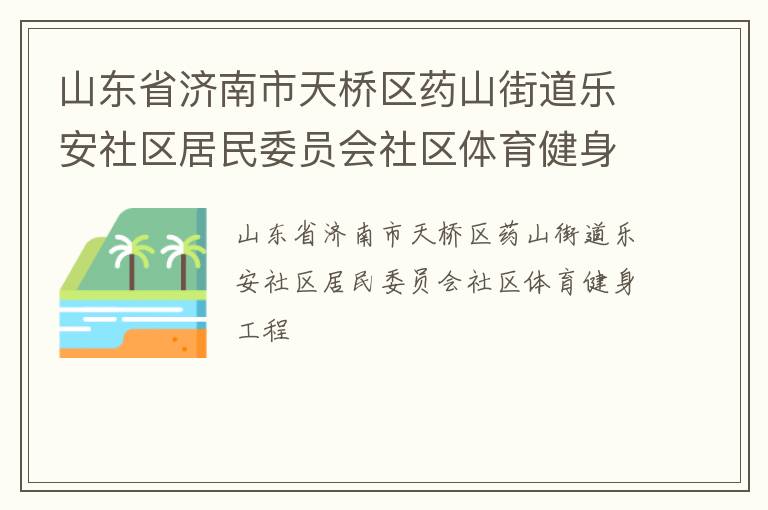 山東省濟(jì)南市天橋區(qū)藥山街道樂安社區(qū)居民委員會(huì)社區(qū)體育健身工程