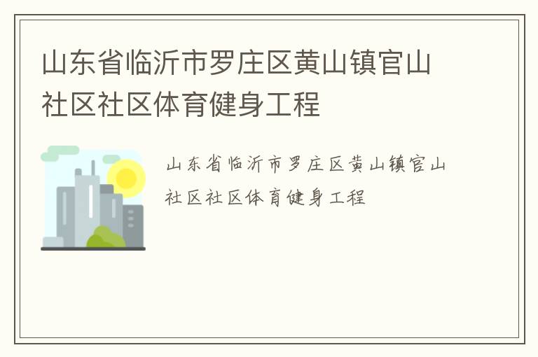 山東省臨沂市羅莊區(qū)黃山鎮(zhèn)官山社區(qū)社區(qū)體育健身工程