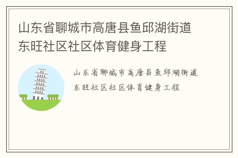 山東省聊城市高唐縣魚邱湖街道東旺社區(qū)社區(qū)體育健身工程