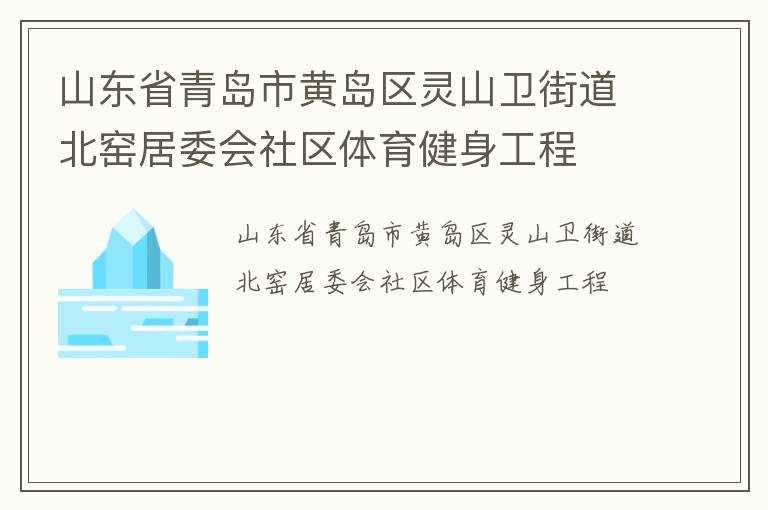山東省青島市黃島區(qū)靈山衛(wèi)街道北窯居委會(huì)社區(qū)體育健身工程
