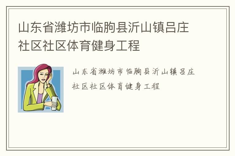 山東省濰坊市臨朐縣沂山鎮(zhèn)呂莊社區(qū)社區(qū)體育健身工程