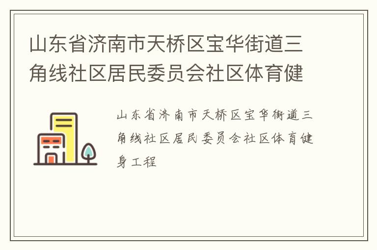 山東省濟(jì)南市天橋區(qū)寶華街道三角線(xiàn)社區(qū)居民委員會(huì)社區(qū)體育健身工程