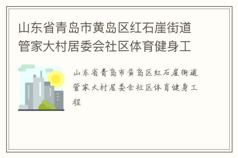 山東省青島市黃島區(qū)紅石崖街道管家大村居委會(huì)社區(qū)體育健身工程