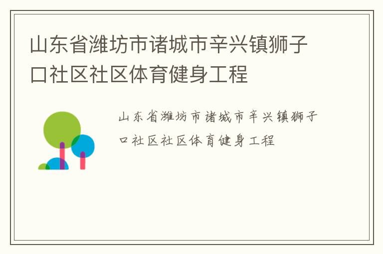 山東省濰坊市諸城市辛興鎮(zhèn)獅子口社區(qū)社區(qū)體育健身工程