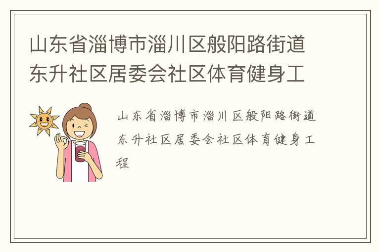 山東省淄博市淄川區(qū)般陽(yáng)路街道東升社區(qū)居委會(huì)社區(qū)體育健身工程