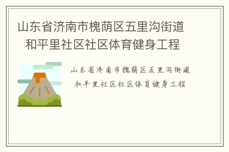 山東省濟(jì)南市槐蔭區(qū)五里溝街道  和平里社區(qū)社區(qū)體育健身工程