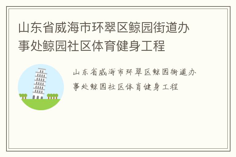 山東省威海市環(huán)翠區(qū)鯨園街道辦事處鯨園社區(qū)體育健身工程
