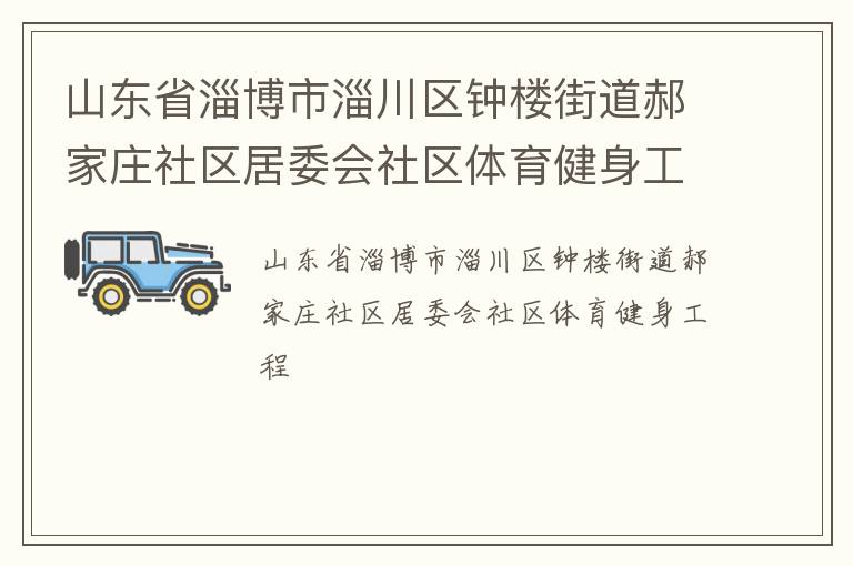 山東省淄博市淄川區(qū)鐘樓街道郝家莊社區(qū)居委會(huì)社區(qū)體育健身工程