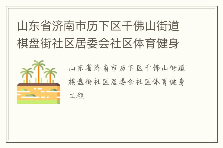 山東省濟南市歷下區(qū)千佛山街道棋盤街社區(qū)居委會社區(qū)體育健身工程