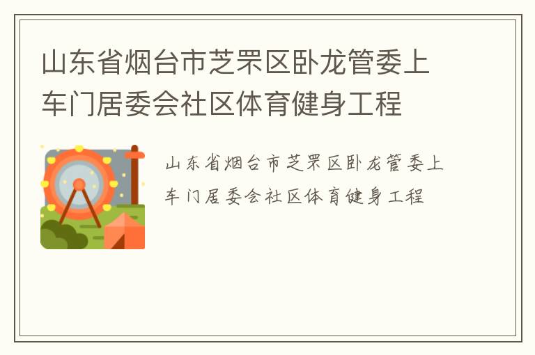 山東省煙臺市芝罘區(qū)臥龍管委上車門居委會社區(qū)體育健身工程