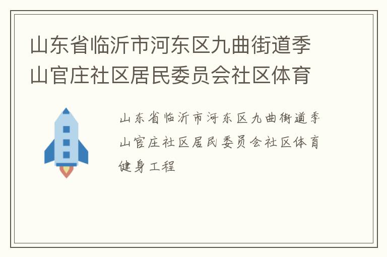 山東省臨沂市河?xùn)|區(qū)九曲街道季山官莊社區(qū)居民委員會(huì)社區(qū)體育健身工程